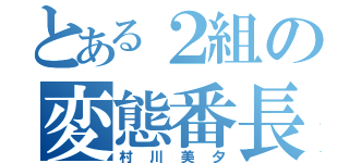 とある２組の変態番長（村川美夕）