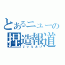 とあるニュースの捏造報道（でっちあげ）