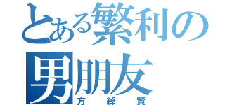 とある繁利の男朋友（方綽賢）