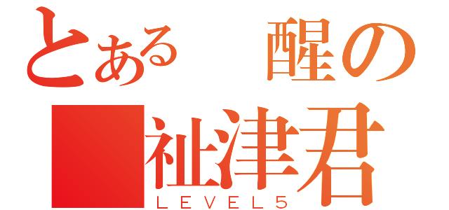 とある覺醒の陳祉津君（ＬＥＶＥＬ５）