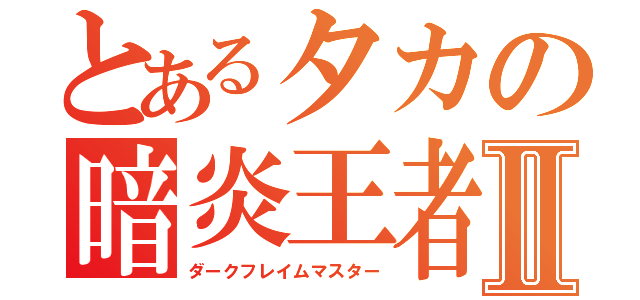 とあるタカの暗炎王者Ⅱ（ダークフレイムマスター）