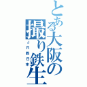 とある大阪の撮り鉄生活（ＪＲ西日本）