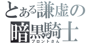 とある謙虚の暗黒騎士（ブロントさん）