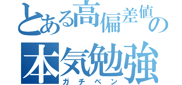 とある高偏差値の本気勉強（ガチベン）