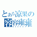 とある凉果の容容雍雍（ａｓｕｋａ）