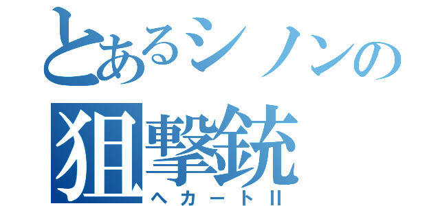 とあるシノンの狙撃銃（ヘカートⅡ）