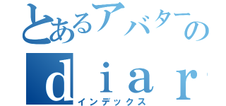 とあるアバターのｄｉａｒｙ（インデックス）