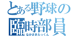 とある野球の臨時部員（なかさきたっくん）