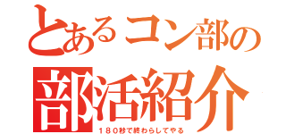 とあるコン部の部活紹介（１８０秒で終わらしてやる）