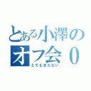 とある小澤のオフ会０人（とてもきたない）