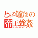 とある鐘翔の帝王強姦（キングオブレイプ）