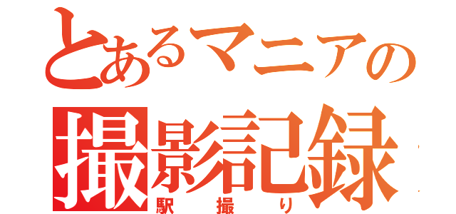 とあるマニアの撮影記録（駅撮り）