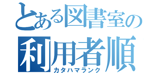 とある図書室の利用者順位（カタハマランク）