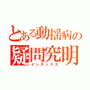 とある動揺病の疑問究明（インデックス）