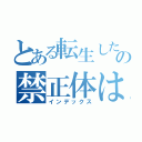 とある転生した人の禁正体は（インデックス）