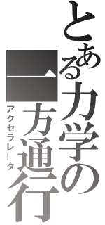 とある力学の一方通行（アクセラレータ）