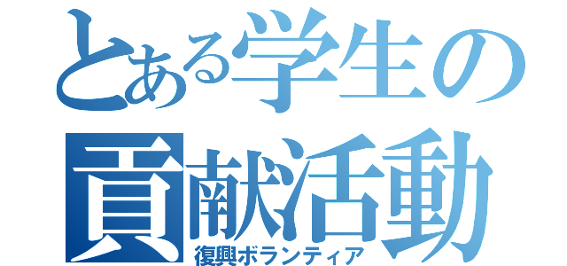 とある学生の貢献活動（復興ボランティア）