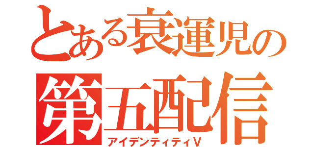 とある衰運児の第五配信（アイデンティティⅤ）