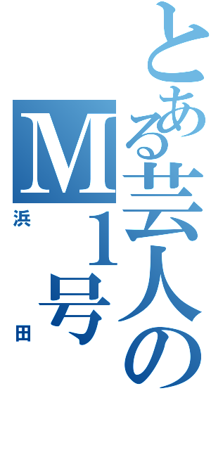 とある芸人のＭ１号（浜田）