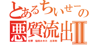 とあるちいせーの悪質流出Ⅱ（犯罪 稲垣あゆみ 出澤剛）