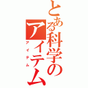 とある科学のアイテム（アイテム）