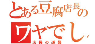 とある豆腐店長のワヤでしょ！（店長の逆襲）