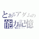 とあるアダムの能力記憶（「覚えた！！」）