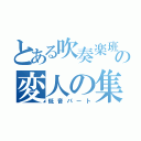 とある吹奏楽班の変人の集い（低音パート）