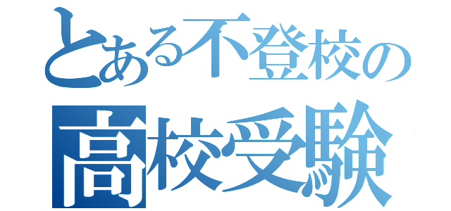 とある不登校の高校受験（）