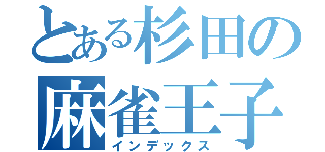 とある杉田の麻雀王子（インデックス）