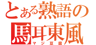 とある熟語の馬耳東風（マジ豆腐）