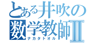 とある井吹の数学教師Ⅱ（ナカタトオル）