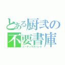 とある厨弐の不要書庫（ニーディラスバンク）