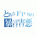 とあるＦＰＳの暴言害悪（あみたそ）