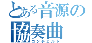 とある音源の協奏曲（コンチェルト）