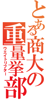 とある商大の重量挙部（ウエイトリフター）