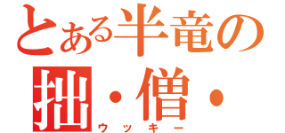 とある半竜の拙・僧・発・進！（ウッキー）