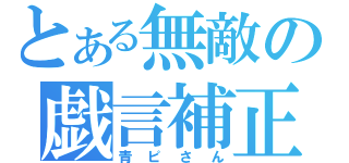 とある無敵の戯言補正（青ピさん）