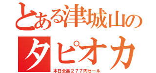 とある津城山のタピオカ（本日全品２７７円セール）