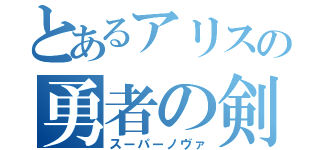 とあるアリスの勇者の剣（スーパーノヴァ）