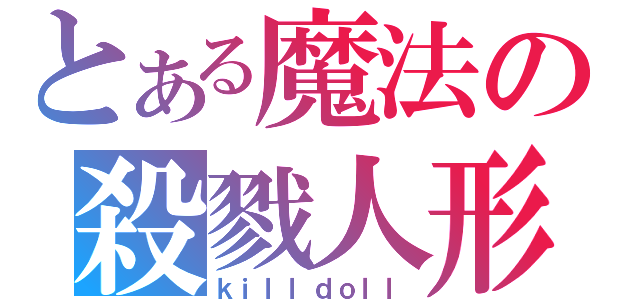 とある魔法の殺戮人形（ｋｉｌｌｄｏｌｌ）