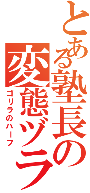 とある塾長の変態ヅラ（ゴリラのハーフ）