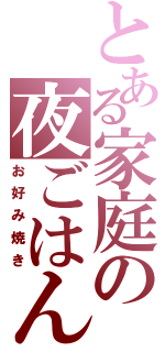 とある家庭の夜ごはん（お好み焼き）