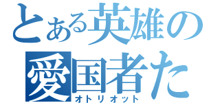 とある英雄の愛国者たち（オトリオット）