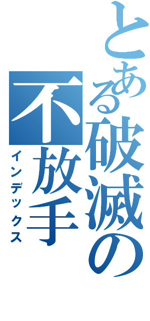 とある破滅の不放手（インデックス）