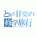 とある甘党の修学旅行（スイーツ巡り）