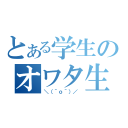 とある学生のオワタ生活（＼（＾ｏ＾）／ ）