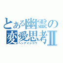 とある幽霊の変愛思考Ⅱ（ヘンアイシコウ）