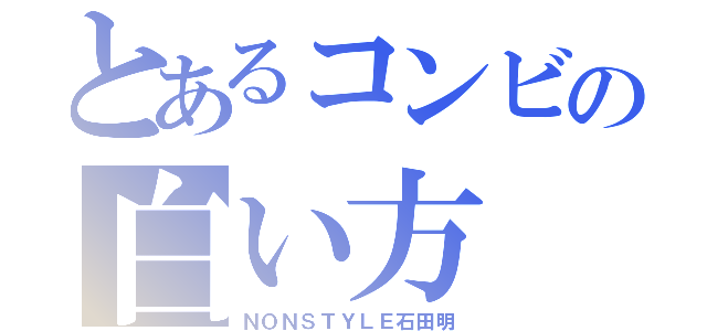 とあるコンビの白い方（ＮＯＮＳＴＹＬＥ石田明）