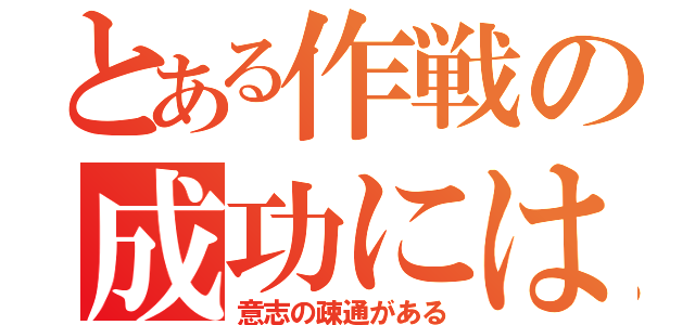 とある作戦の成功には必ず（意志の疎通がある）